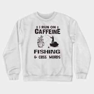 I Run On Caffeine Fishing And Cuss Words Crewneck Sweatshirt